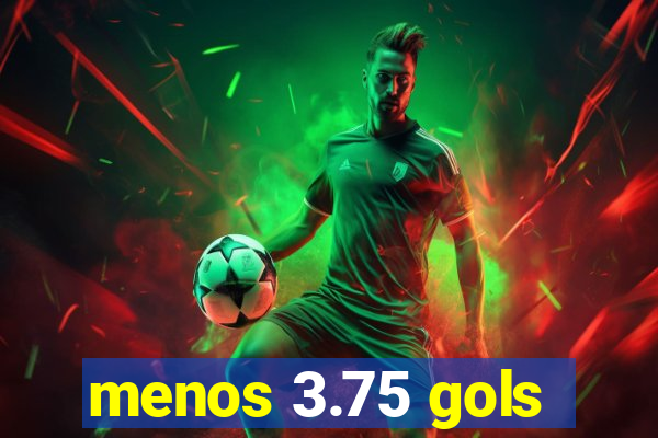 menos 3.75 gols